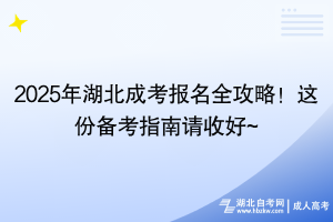 2025年湖北成考报名全攻略！这份备考指南请收好~