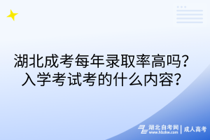 湖北成考每年录取率高吗？入学考试考的什么内容？