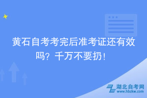 黄石自考考完后准考证还有效吗？千万不要扔！