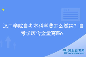 汉口学院自考本科学费怎么收？自考学历含金量怎么样？