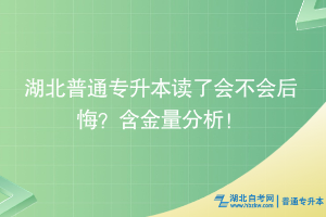 湖北普通专升本读了会不会后悔？含金量分析！