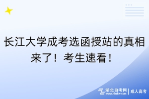 长江大学成考选函授站的真相来了！考生速看！