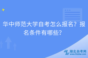 华中师范大学自考怎么报名？报名条件有哪些？