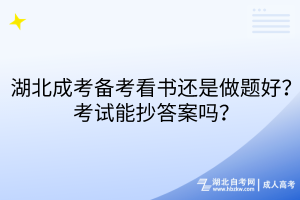 湖北成考备考看书还是做题好？考试能抄答案吗？