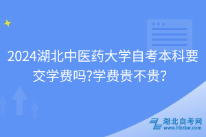 湖北中医药大学自考本科要交学费吗？学费贵不贵？