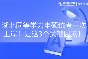 湖北同等学力申硕统考一次上岸！是这3个关键因素！