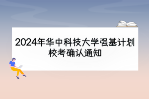 2024年华中科技大学强基计划校考确认通知