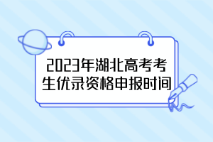 2023年湖北高考考生优录资格申报时间