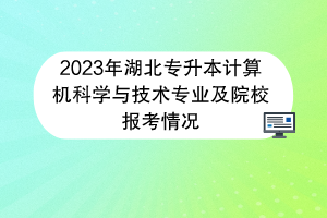 2023年湖北专升本计算机科学与技术专业及院校报考情况