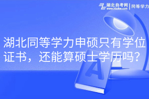 湖北同等学力申硕只有学位证书，还能算硕士学历吗？