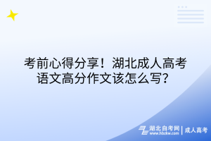 考前心得分享！湖北成人高考语文高分作文该怎么写？