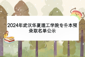 2024年武汉华夏理工学院专升本预录取名单公示