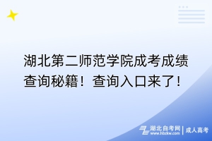 湖北第二师范学院成考成绩查询秘籍！查询入口来了！