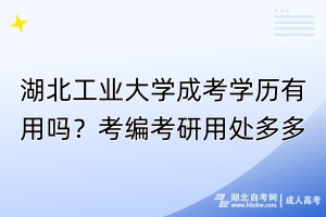 湖北工业大学成考学历有用吗？考编考研用处多多！