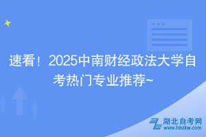 速看！2025中南财经政法大学自考热门专业推荐~