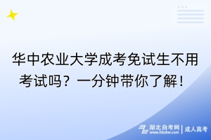 华中农业大学成考免试生不用考试吗？一分钟带你了解！