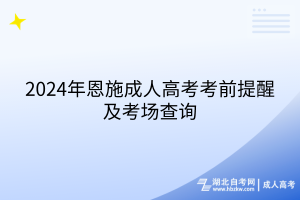 2024年恩施成人高考考前提醒及考场查询