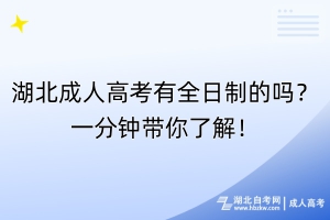 湖北成人高考有全日制的吗？一分钟带你了解！