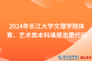 2024年长江大学文理学院体育、艺术类本科填报志愿代码