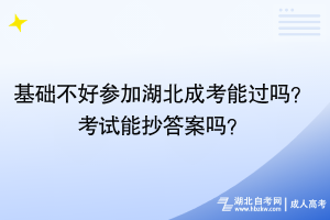 基础不好参加湖北成考能过吗？考试能抄答案吗？