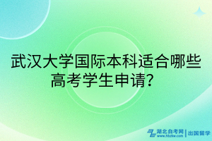 武汉大学国际本科适合哪些高考学生申请？