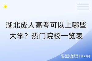 湖北成人高考可以上哪些大学？热门院校一览表