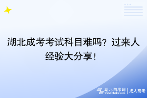 湖北成考考试科目难吗？过来人经验大分享！