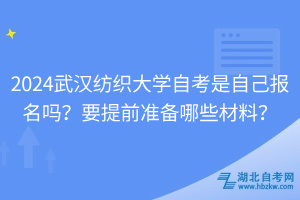 2024武汉纺织大学自考是自己报名吗？要提前准备哪些材料？