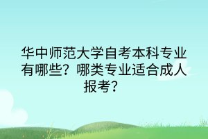 华中师范大学自考本科专业有哪些？哪类专业适合成人报考？