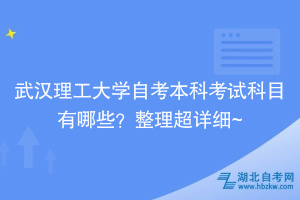 武汉理工大学自考本科考试科目有哪些？整理超详细~