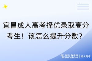 宜昌成人高考择优录取高分考生！该怎么提升分数？