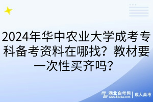 2024年华中农业大学成考专科备考资料在哪找？教材要一次性买齐吗？