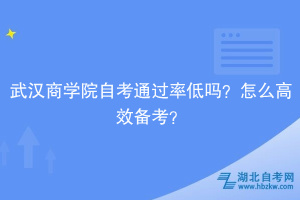 武汉商学院自考通过率低吗？怎么高效备考？