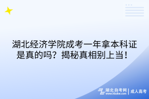 湖北经济学院成考一年拿本科证是真的吗？揭秘真相别上当！