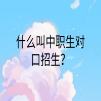 什么叫中职生对口招生？