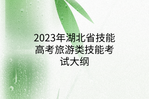 2023年湖北省技能高考旅游类技能考试大纲