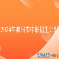 2024年襄阳市中职招生计划