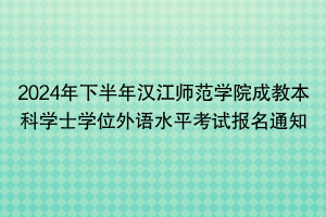 2024年下半年汉江师范学院成教本科学士学位外语水平考试报名通知