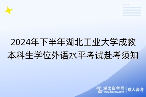 2024年下半年湖北工业大学成教本科生学位外语水平考试赴考须知