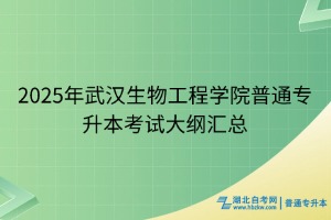 2025年武汉生物工程学院普通专升本考试大纲汇总