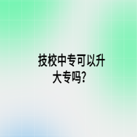 技校中专可以升大专吗？