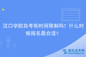 汉口学院自考有时间限制吗？什么时候报名最合适？