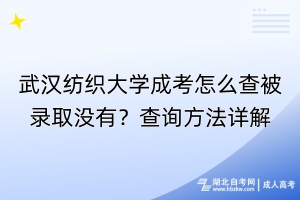 武汉纺织大学成考怎么查被录取没有？查询方法详解