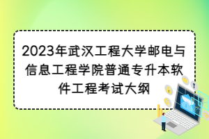 2023年武汉工程大学邮电与信息工程学院普通专升本软件工程考试大纲