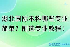 湖北国际本科哪些专业简单？附选专业教程！