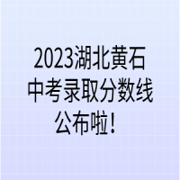 2023湖北黄石中考录取分数线公布啦！