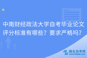 中南财经政法大学自考毕业论文评分标准有哪些？要求严格吗？