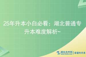 25年升本小白必看：湖北普通专升本难度解析~