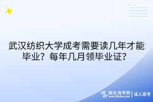 武汉纺织大学成考需要读几年才能毕业？每年几月领毕业证？