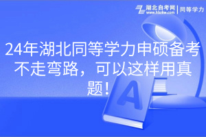 24年湖北同等学力申硕备考不走弯路，可以这样用真题！